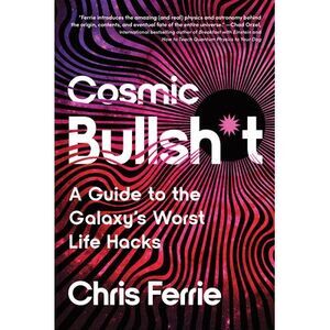 Cosmic Bullsh*t: A Guide to the Galaxy's Worst Life Hacks -- Chris Ferrie